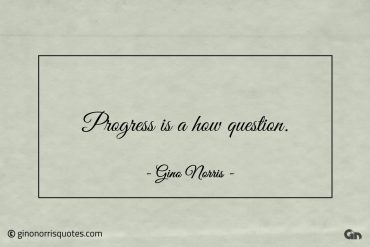 Progress is a how question ginonorrisquotes