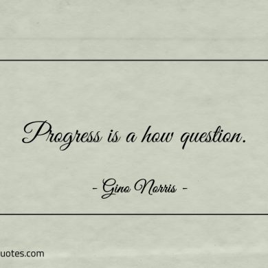 Progress is a how question ginonorrisquotes