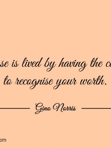 Purpose is lived by having the courage ginonorrisquotes