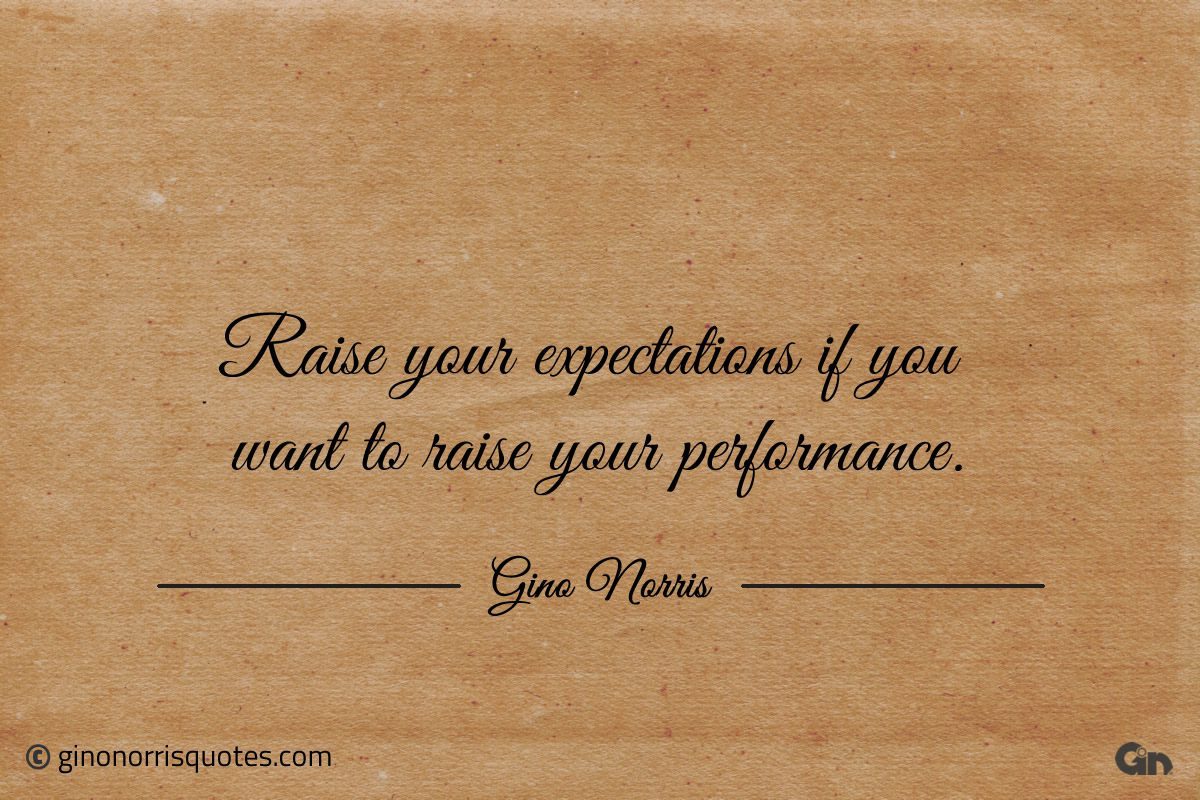 Raise your expectations if you want ginonorrisquotes