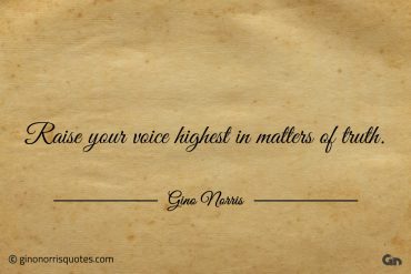 Raise your voice highest in matters of truth ginonorrisquotes