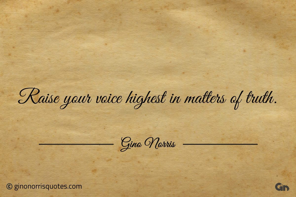 Raise your voice highest in matters of truth ginonorrisquotes