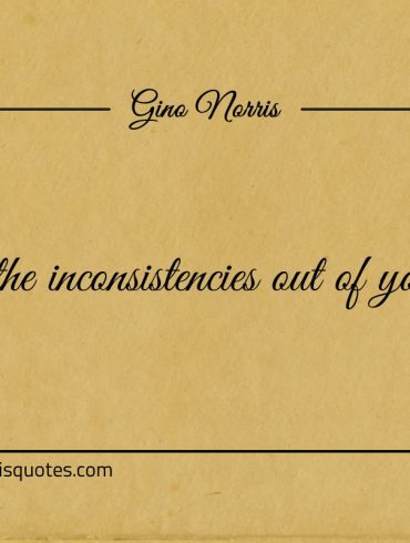 Remove the inconsistencies out of your genius ginonorrisquotes