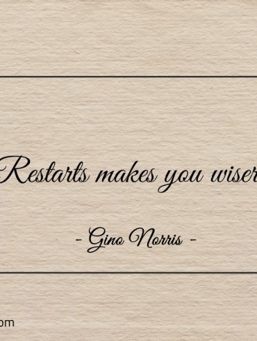 Restarts makes you wiser ginonorrisquotes