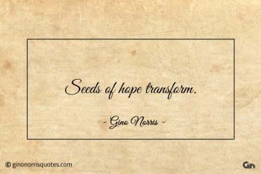 Seeds of hope transform ginonorrisquotes