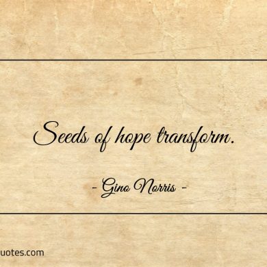 Seeds of hope transform ginonorrisquotes