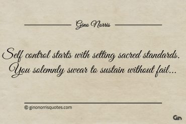 Self control starts with setting sacred standards ginonorrisquotes