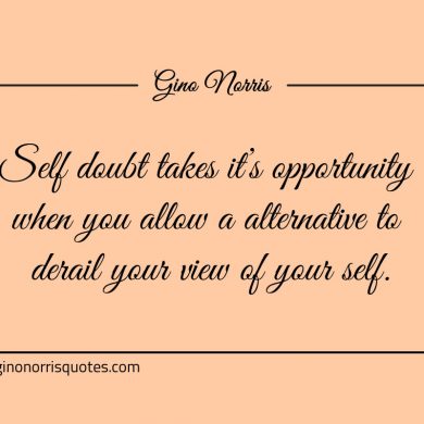 Self doubt takes its opportunity ginonorrisquotes