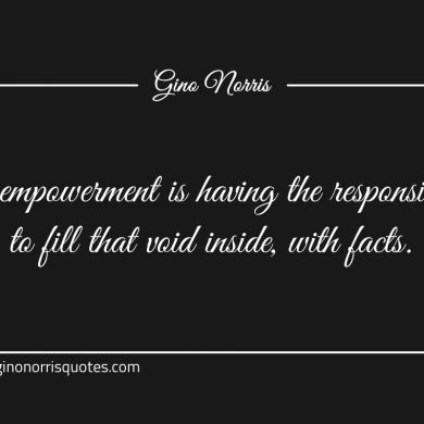 Self empowerment is having the responsibility ginonorrisquotes