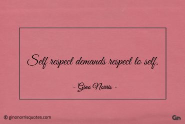 Self respect demands respect to self ginonorrisquotes