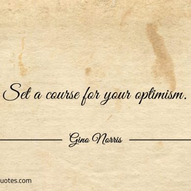 Set a course for your optimism ginonorrisquotes