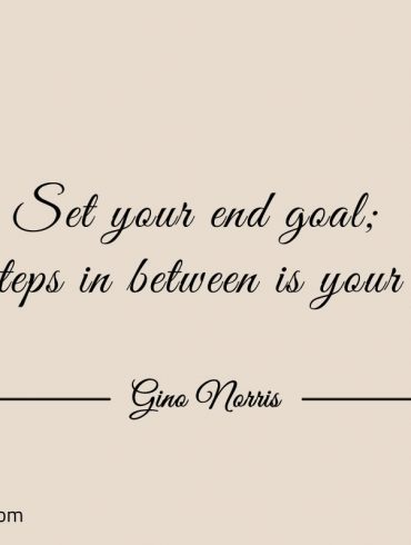 Set your end goal ginonorrisquotes