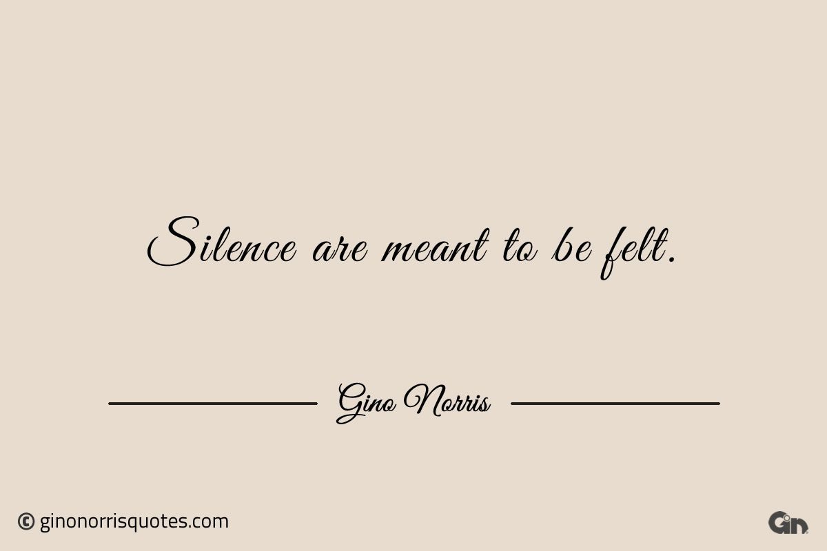 Silence are meant to be felt ginonorrisquotes