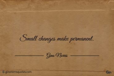 Small changes make permanent ginonorrisquotes