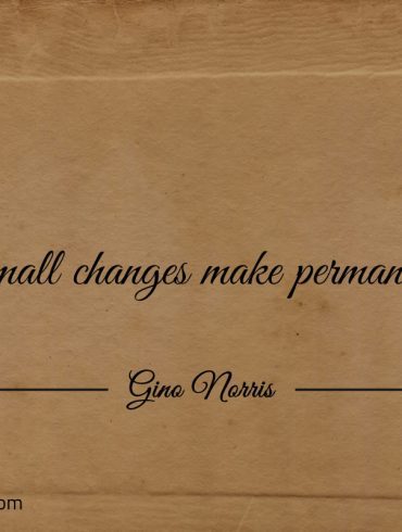 Small changes make permanent ginonorrisquotes