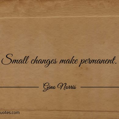 Small changes make permanent ginonorrisquotes