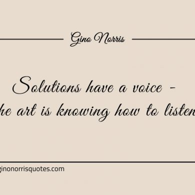 Solutions have a voice ginonorrisquotes