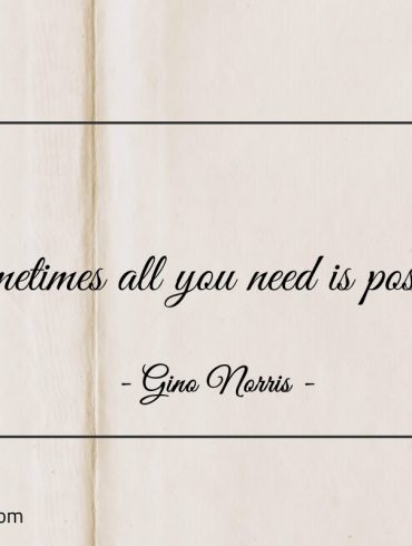 Sometimes all you need is possible ginonorrisquotes