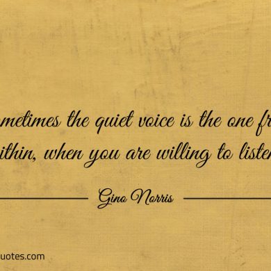 Sometimes the quiet voice is the one from within ginonorrisquotes