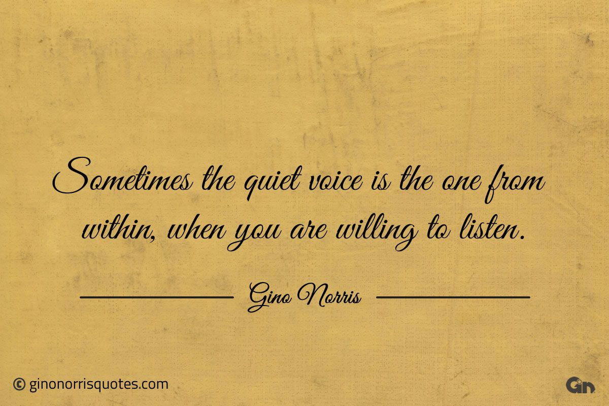 Sometimes the quiet voice is the one from within ginonorrisquotes