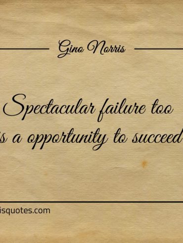 Spectacular failure too is a opportunity to succeed ginonorrisquotes