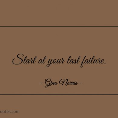 Start at your last failure ginonorrisquotes