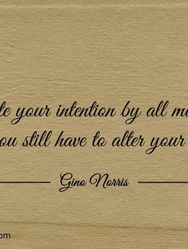 State your intention by all means ginonorrisquotes