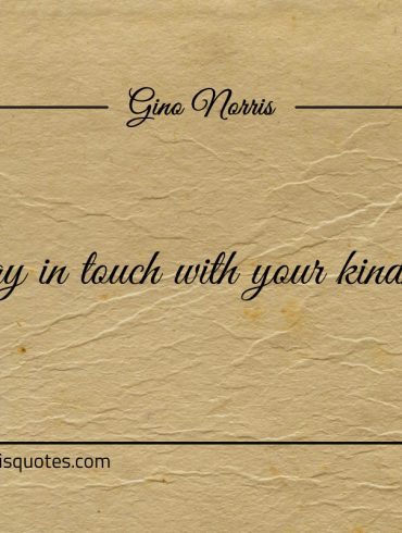 Stay in touch with your kindness ginonorrisquotes