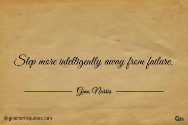 Step more intelligently away from failure ginonorrisquotes