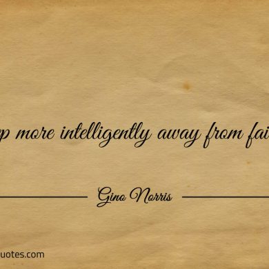 Step more intelligently away from failure ginonorrisquotes