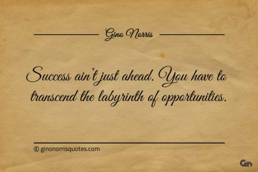 Success aint just ahead ginonorrisquotes