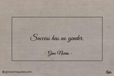 Success has no gender ginonorrisquotes