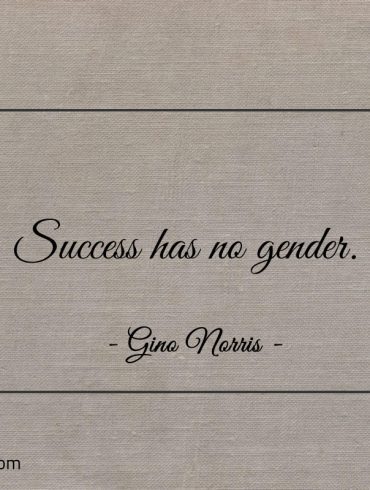 Success has no gender ginonorrisquotes