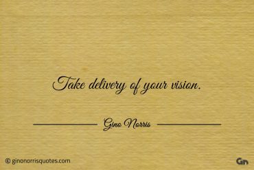 Take delivery of your vision ginonorrisquotes