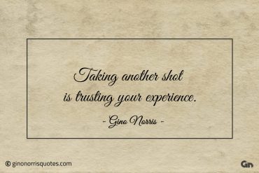 Taking another shot is trusting your experience ginonorrisquotes