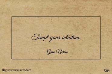 Tempt your intuition ginonorrisquotes