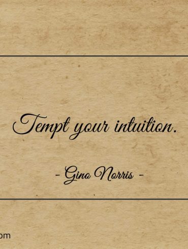 Tempt your intuition ginonorrisquotes