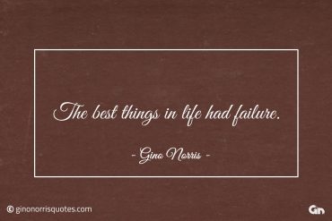 The best things in life had failure ginonorrisquotes