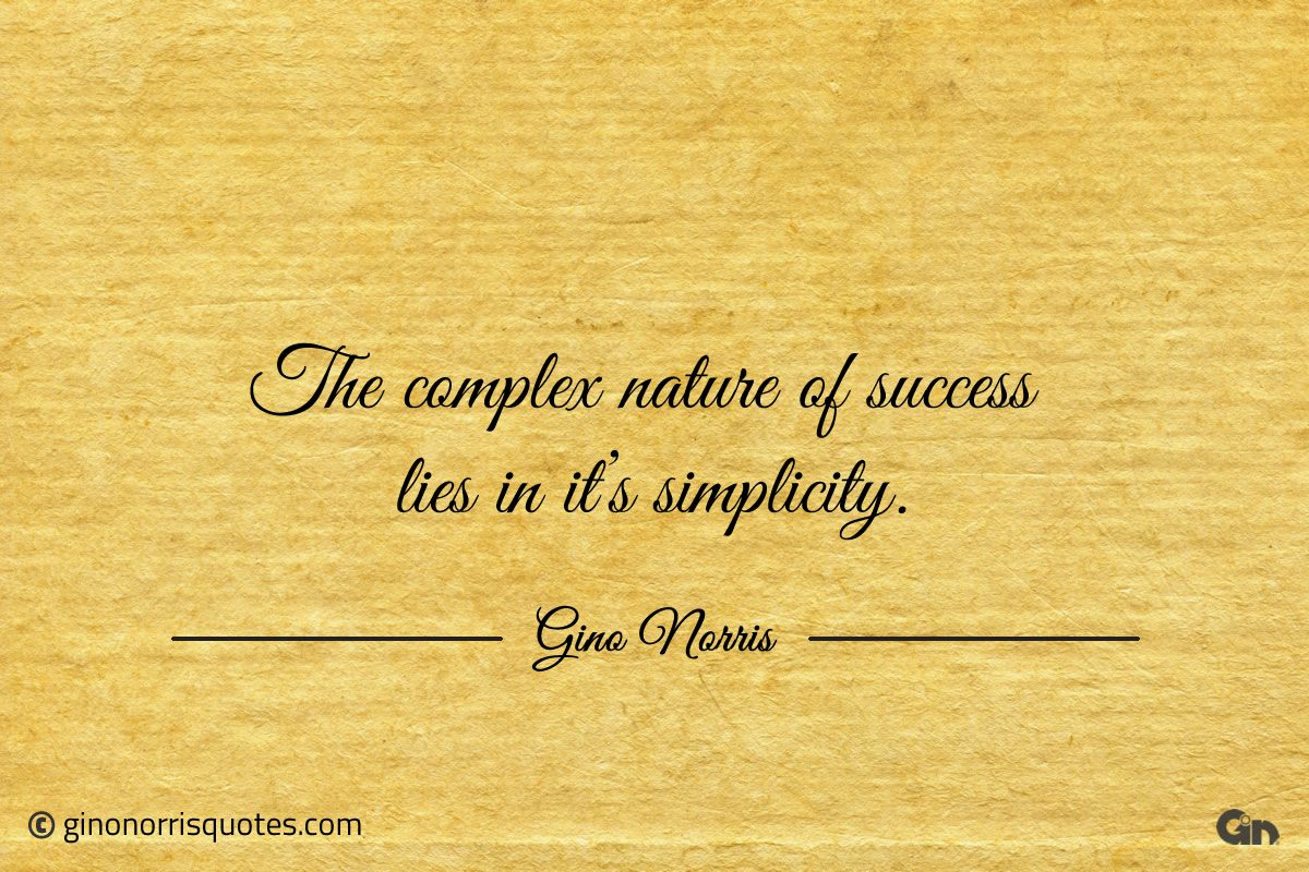 The complex nature of success lies in its simplicity ginonorrisquotes