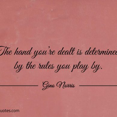 The hand youre dealt is determined ginonorrisquotes