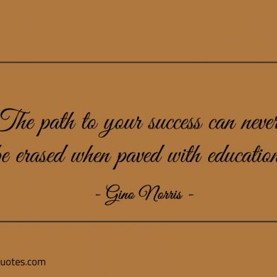 The path to your success can never be erased ginonorrisquotes