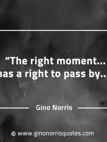 The right moment has a right to pass by GinoNorrisQuotesINTJQuotes