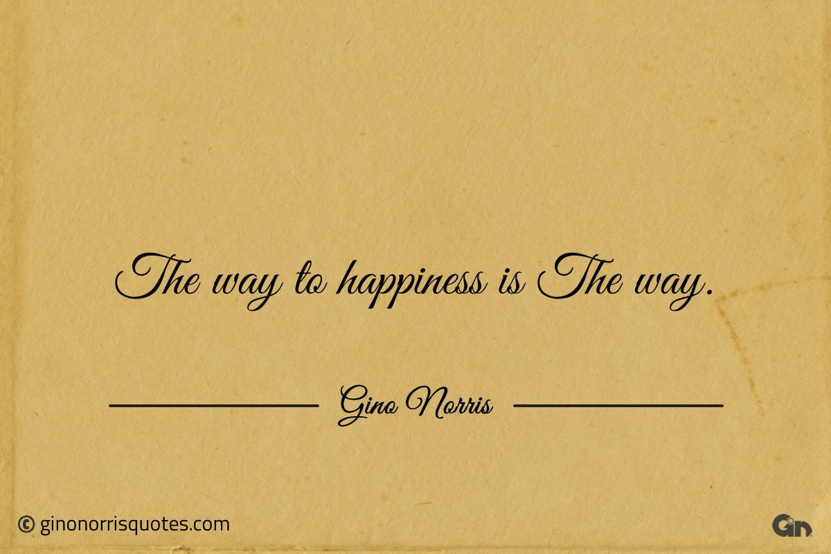 The way to happiness is the way ginonorrisquotes