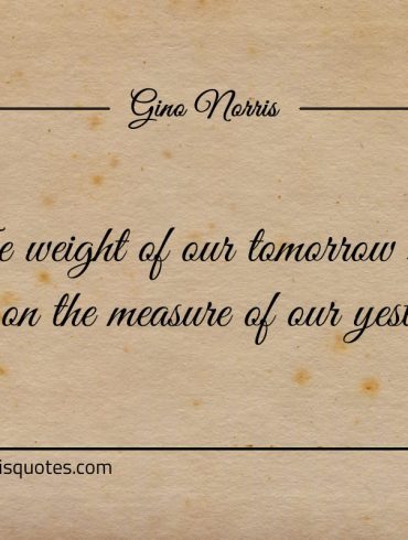 The weight of our tomorrow ginonorrisquotes