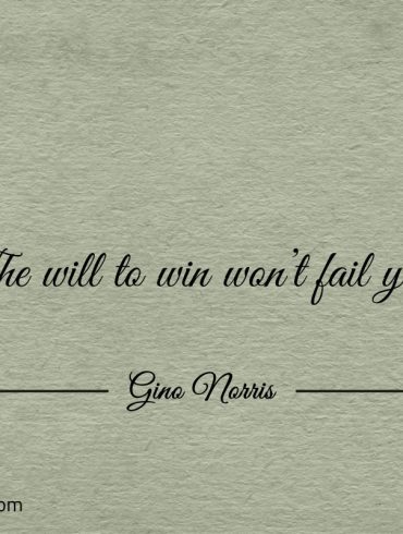 The will to win wont fail you ginonorrisquotes