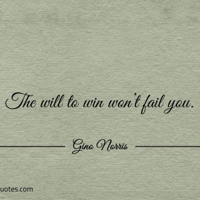 The will to win wont fail you ginonorrisquotes