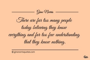 There are far too many people today ginonorrisquotes