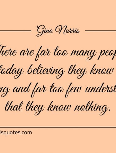 There are far too many people today ginonorrisquotes