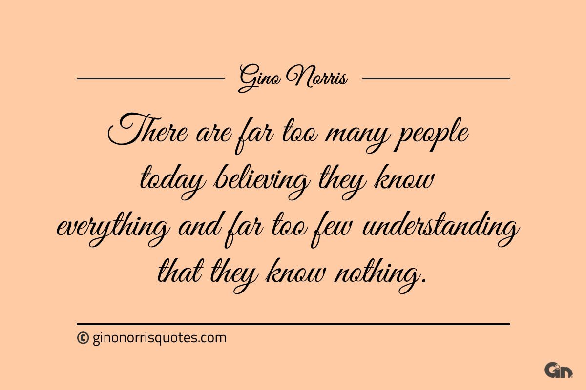 There are far too many people today ginonorrisquotes