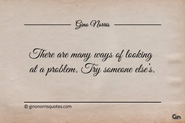 There are many ways of looking at a problem ginonorrisquotes